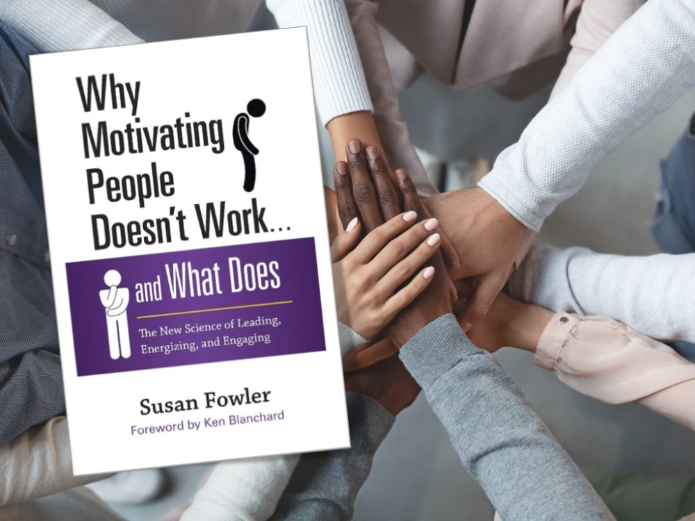 Susan Fowler: Why Motivating People Doesn’t Work… And What Does.  The New Science of Leading, Energizing and Engaging